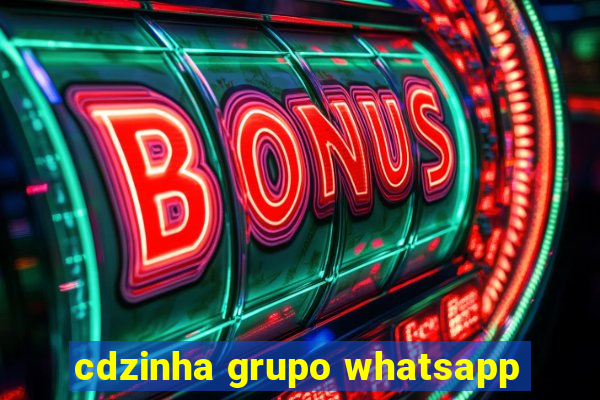 cdzinha grupo whatsapp